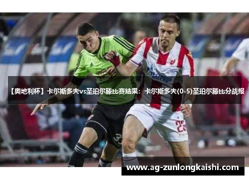 【奥地利杯】卡尔斯多夫vs圣珀尔滕比赛结果：卡尔斯多夫(0-5)圣珀尔滕比分战报