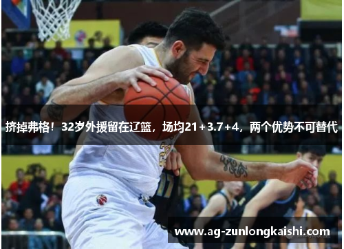 挤掉弗格！32岁外援留在辽篮，场均21+3.7+4，两个优势不可替代
